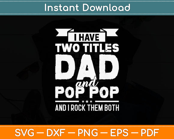 I Have Two Titles Dad And Pop-Pop And I Rock Them Both Svg Digital Cutting File