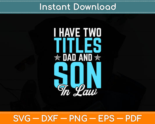 I Have Two Titles Dad And Son In Law Svg Digital Cutting File