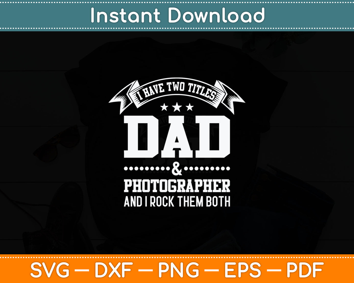 I Have Two Titles Dad & Photographer Svg Digital Cutting File