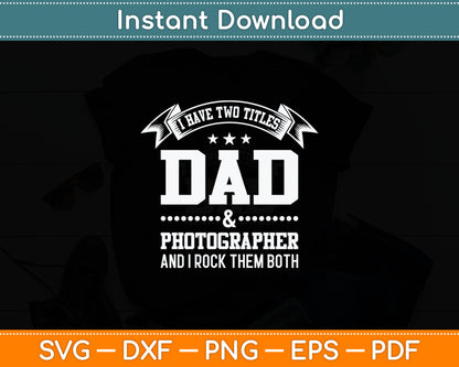 I Have Two Titles Dad & Photographer Svg Digital Cutting File