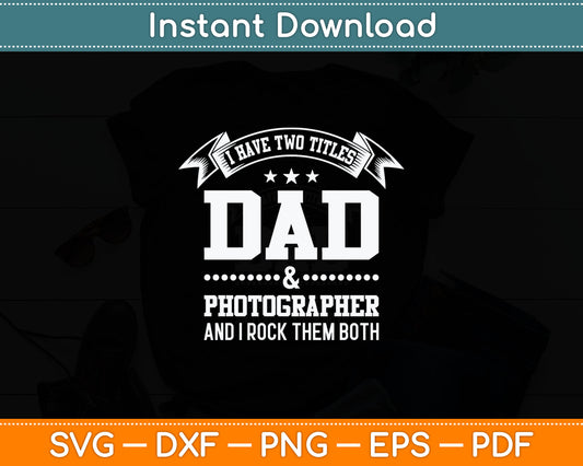 I Have Two Titles Dad & Photographer Svg Digital Cutting File