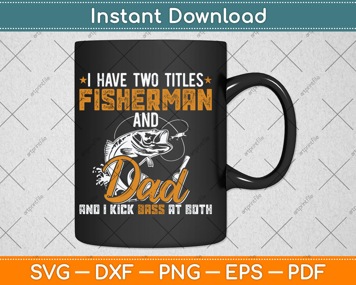 I Have Two Titles Fisherman Dad Bass Fishing Father's Day Svg Digital Cutting File