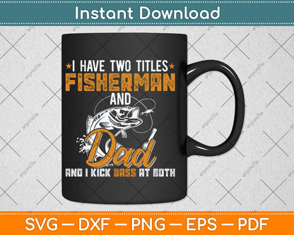 I Have Two Titles Fisherman Dad Bass Fishing Father's Day Svg Digital Cutting File