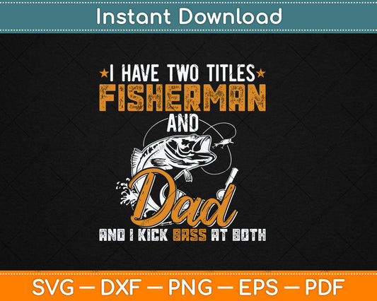 I Have Two Titles Fisherman Dad Bass Fishing Father's Day Svg Digital Cutting File