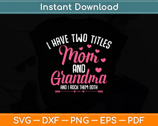 I Have Two Titles Mom And Grandma Mothers Funny Mothers Day Svg Digital Cutting File