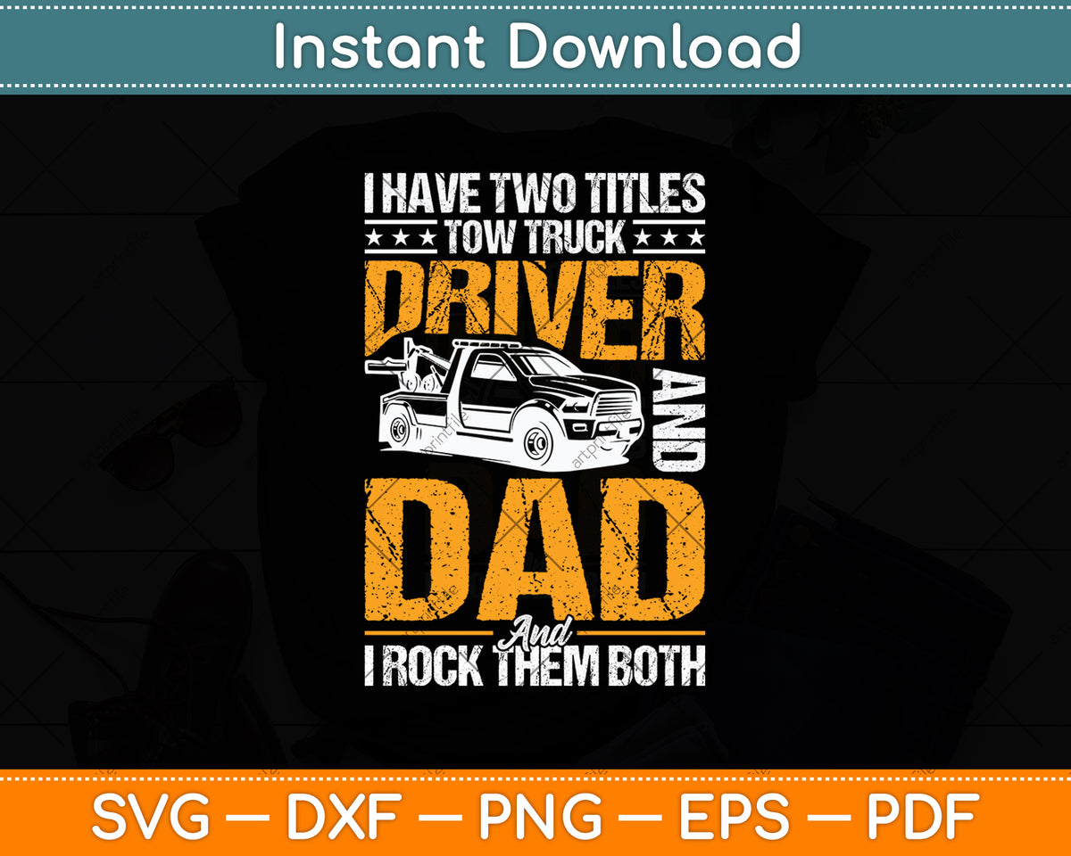 I Have Two Titles Tow Truck Driver And Dad Funny Svg Digital Cutting File