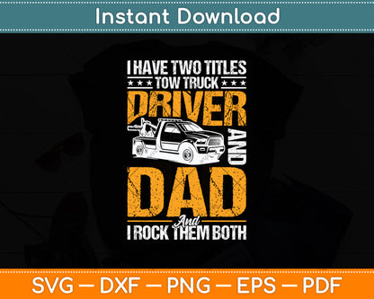 I Have Two Titles Tow Truck Driver And Dad Funny Svg Digital Cutting File