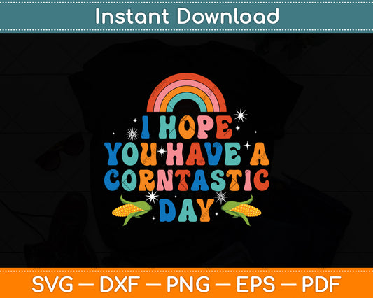 I Hope You Have A Corntastic Day Funny Corn Svg Digital Cutting File