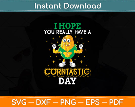 I Hope You Have A Corntastic Day Funny Corn Svg Digital Cutting File