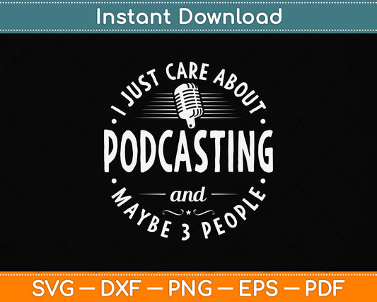 I Just Care About Podcasting And Maybe 3 People Funny Svg Png Dxf Digital Cutting File
