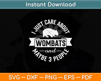 I Just Care About Wombats And Maybe 3 People Svg Png Dxf Digital Cutting File