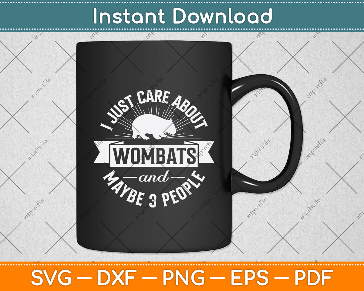 I Just Care About Wombats And Maybe 3 People Svg Png Dxf Digital Cutting File