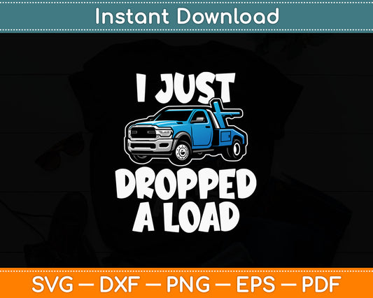 I Just Dropped A Load Tow Truck Driver Funny Svg Digital Cutting File