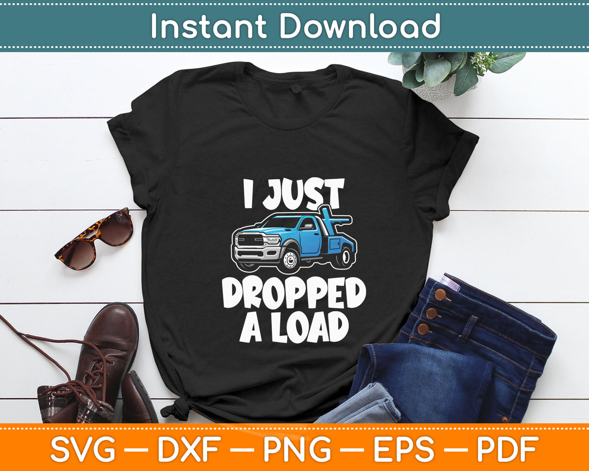 I Just Dropped A Load Tow Truck Driver Funny Svg Digital Cutting File