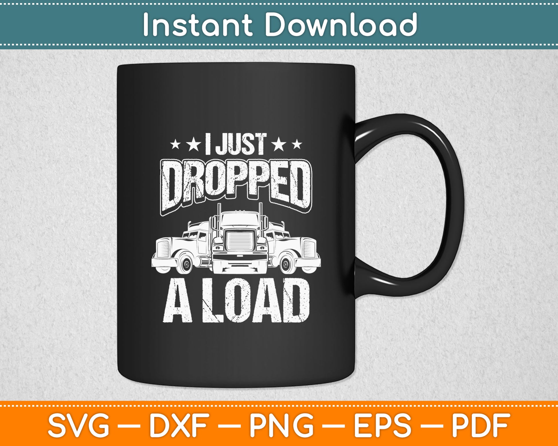 I Just Dropped A Load Truck Driver Funny Svg Digital Cutting File