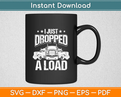 I Just Dropped A Load Truck Driver Funny Svg Digital Cutting File
