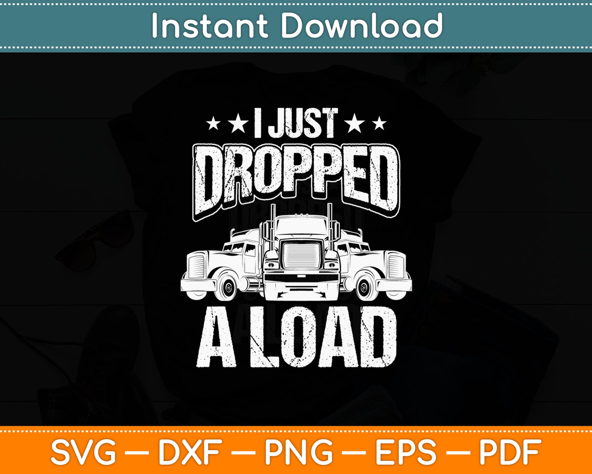 I Just Dropped A Load Truck Driver Funny Svg Digital Cutting File