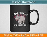 I Just Freaking Love Hippos OK Hippo Lovers Funny Svg Digital Cutting File