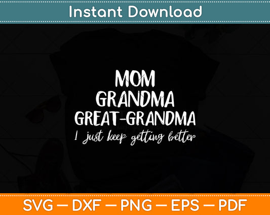 Mom Grandma Great Grandma I Just Keep Getting Better Mother Day Svg Digital Cut File