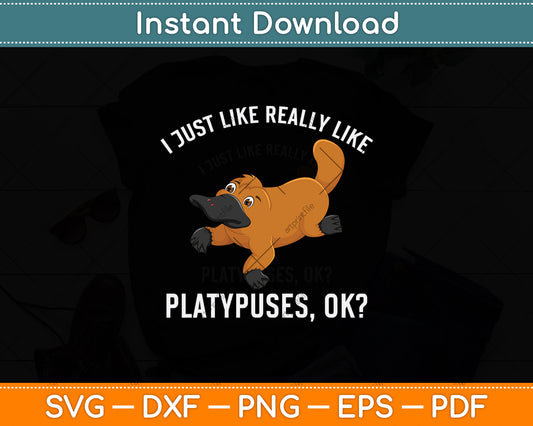 I Just Like Really Like Platypuses Ok Svg Png Dxf Digital Cutting File