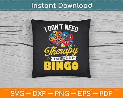 I Don’t Need Therapy I Just Need To Play Bingo Funny SVG Digital Cutting File