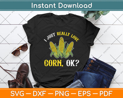 I Just Really Corn Ok Svg Digital Cutting File