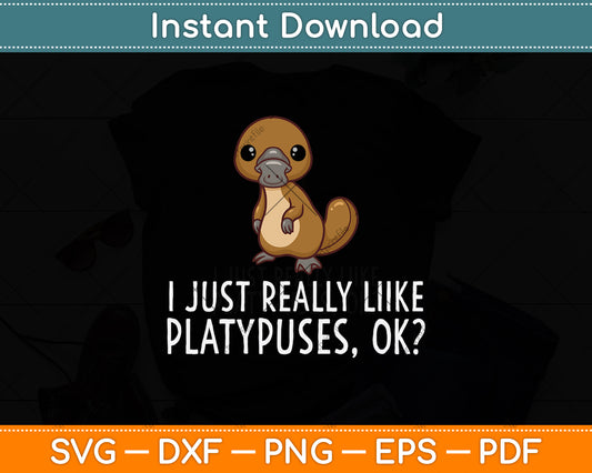 I Just Really Like Platypuses Ok Svg Png Dxf Digital Cutting File