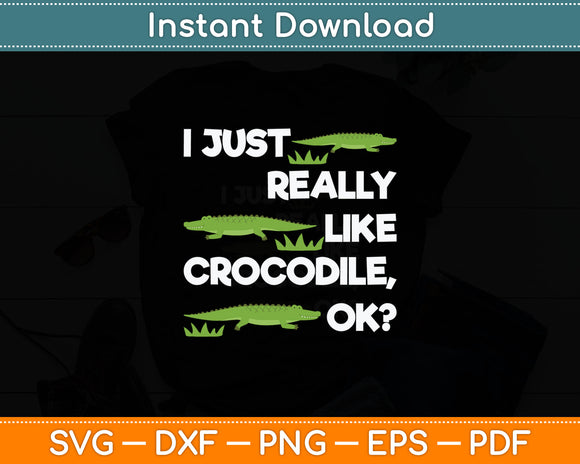 I Just Really Like A Crocodile Svg Digital Cutting File