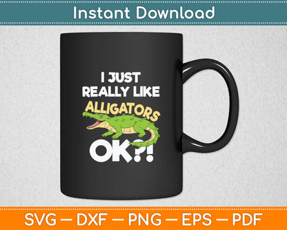 I Just Really Like Alligators Okay - Gator Zoo Animal Svg Digital Cutting File