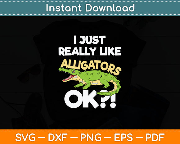 I Just Really Like Alligators Okay - Gator Zoo Animal Svg Digital Cutting File