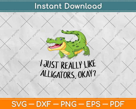 I Just Really Like Alligators Okay Funny Crocodile Svg Digital Cutting File