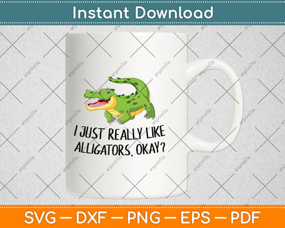 I Just Really Like Alligators Okay Funny Crocodile Svg Digital Cutting File
