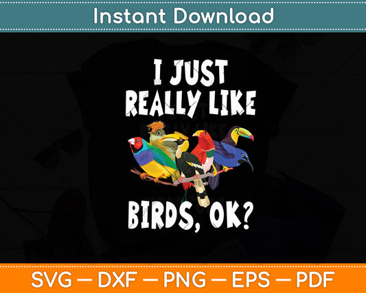 I Just Really Like Birds Ok - Funny Svg Digital Cutting File