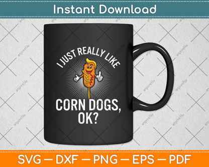 I Just Really Like Corn Dogs Ok Funny Svg Digital Cutting File