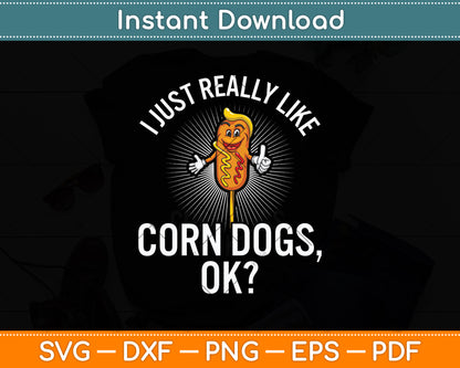 I Just Really Like Corn Dogs Ok Funny Svg Digital Cutting File