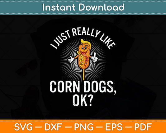 I Just Really Like Corn Dogs Ok Funny Svg Digital Cutting File