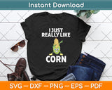 I Just Really Like Corn Svg Digital Cutting File