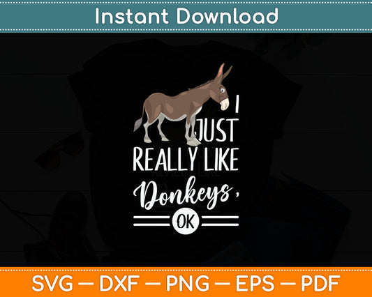 I Just Really Like Donkeys OK - Farmer & Donkey Lover Svg Digital Cutting File