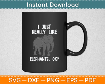 I Just Really Like Elephants Funny Elephant Lover Quote Svg Digital Cutting File