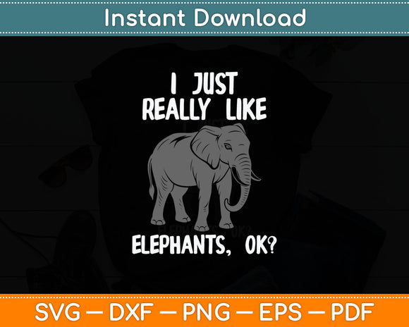 I Just Really Like Elephants Funny Elephant Lover Quote Svg Digital Cutting File