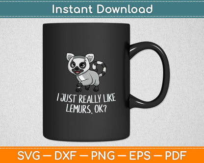 I Just Really Like Lemurs Ok Funny Lemur Lover Svg Digital Cutting File