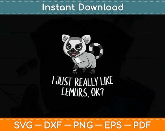I Just Really Like Lemurs Ok Funny Lemur Lover Svg Digital Cutting File