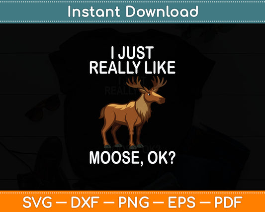 I Just Really Like Moose Funny Moose Lover Quote Svg Digital Cutting File