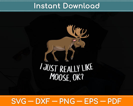 I Just Really Like Moose Ok Funny Canadian Moose Svg Digital Cutting File