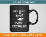 I Just Really Like Raccoons Ok! Svg Digital Cutting File