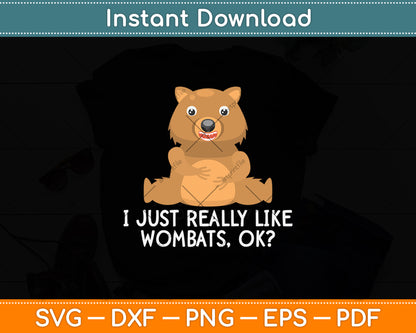 I Just Really Like Wombats Ok Svg Png Dxf Digital Cutting File