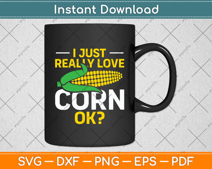 I Just Really Love Corn - Cute Corn Lover Svg Digital Cutting File