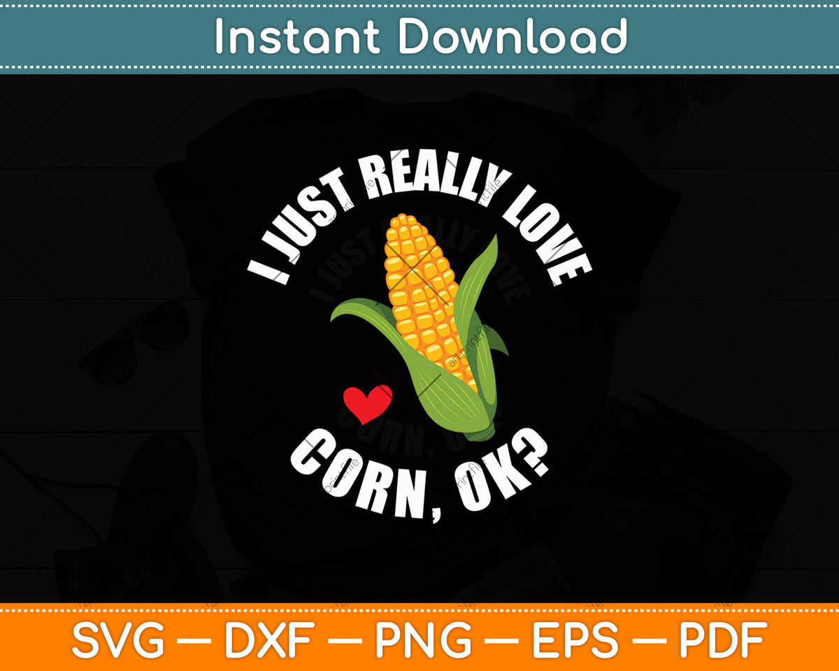 I Just Really Love Corn Ok Funny Corn Svg Digital Cutting File