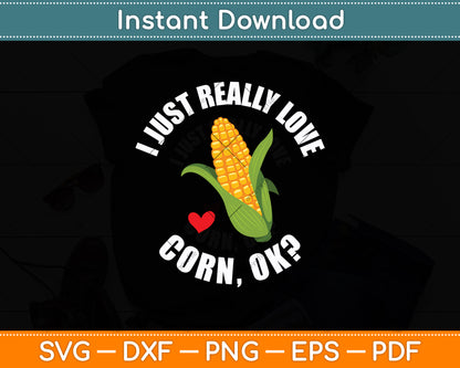 I Just Really Love Corn Ok Funny Corn Svg Digital Cutting File