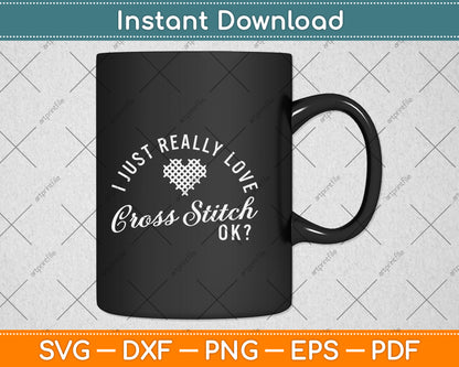 I Just Really Love Cross Stitch Ok Svg Png Dxf Digital Cutting File